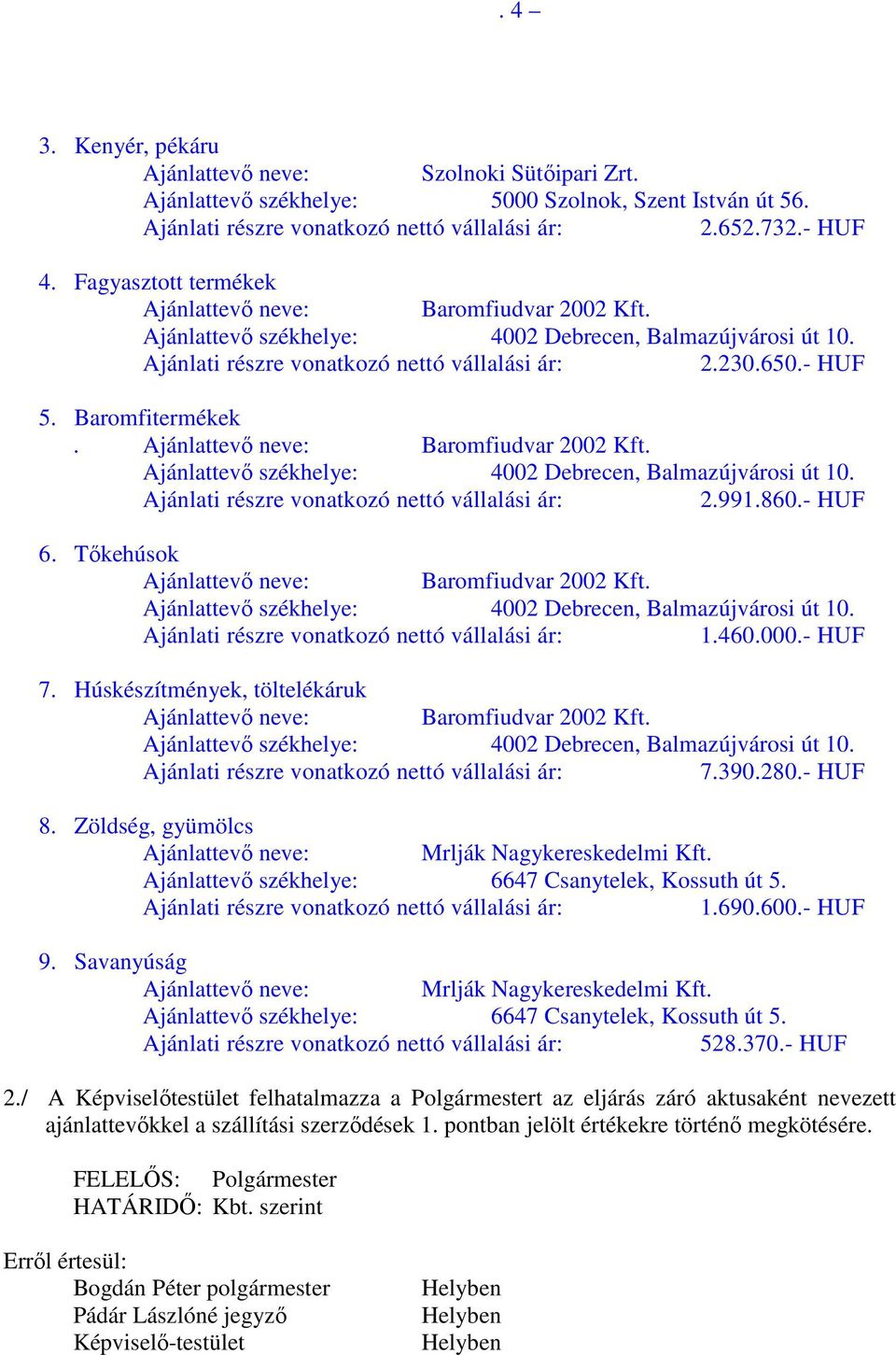 860.- HUF 6. Tıkehúsok Ajánlattevı neve: Baromfiudvar 2002 Kft. Ajánlattevı székhelye: 4002 Debrecen, Balmazújvárosi út 10. 1.460.000.- HUF 7.