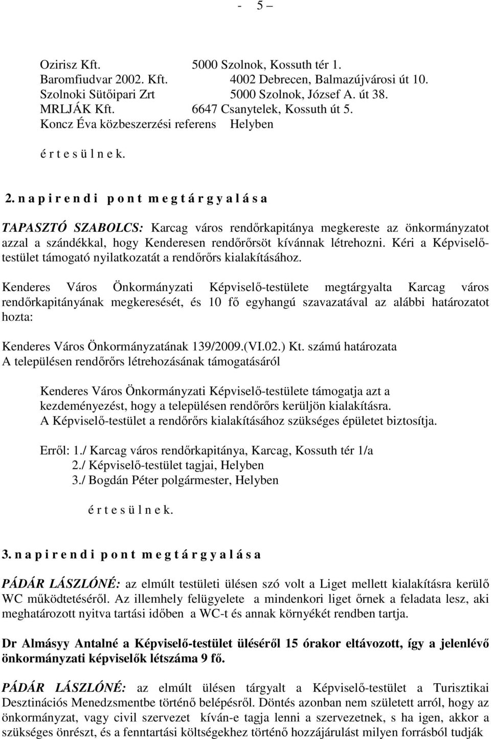 n a p i r e n d i p o n t m e g t á r g y a l á s a TAPASZTÓ SZABOLCS: Karcag város rendırkapitánya megkereste az önkormányzatot azzal a szándékkal, hogy Kenderesen rendırırsöt kívánnak létrehozni.