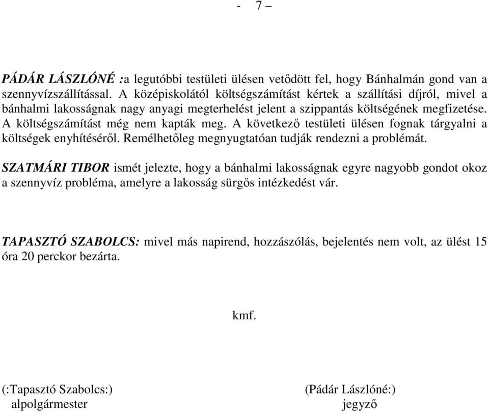 A költségszámítást még nem kapták meg. A következı testületi ülésen fognak tárgyalni a költségek enyhítésérıl. Remélhetıleg megnyugtatóan tudják rendezni a problémát.