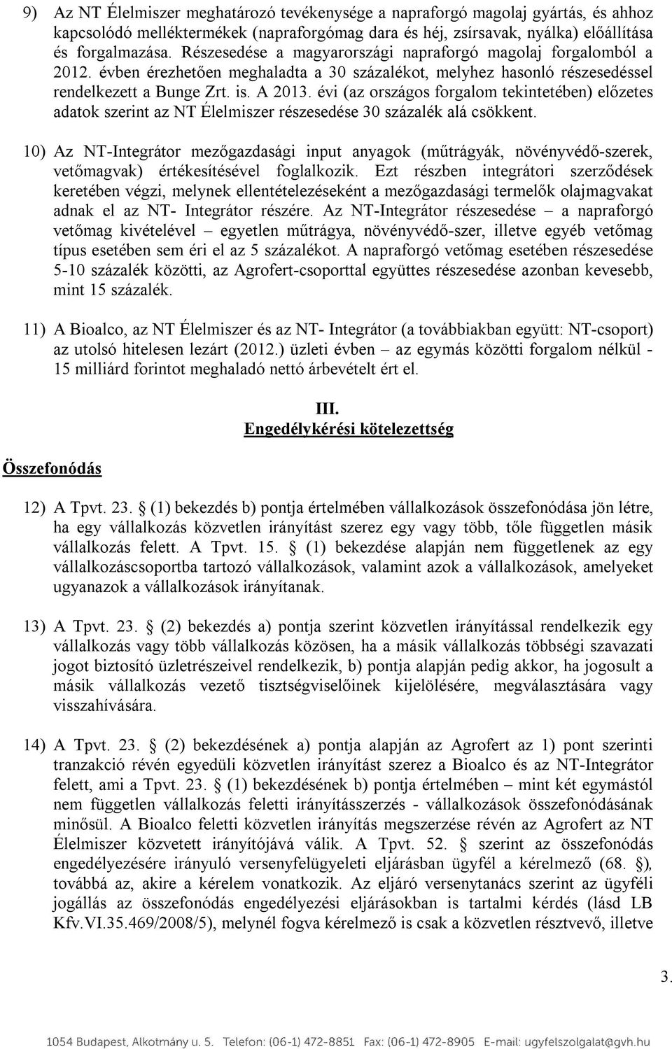 évi (az országos forgalom tekintetében) előzetes adatok szerint az NT Élelmiszer részesedése 30 százalék alá csökkent.