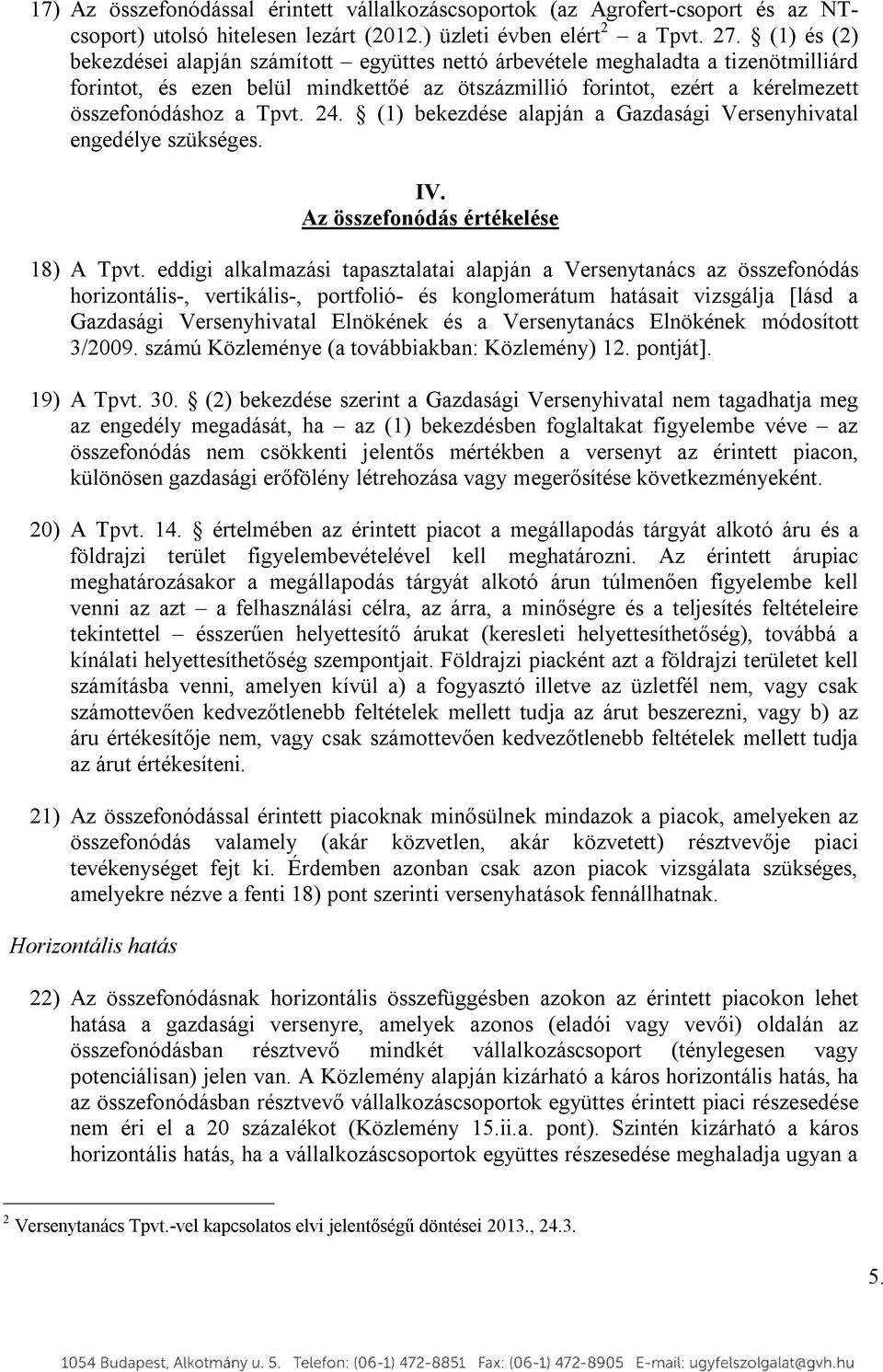 24. (1) bekezdése alapján a Gazdasági Versenyhivatal engedélye szükséges. IV. Az összefonódás értékelése 18) A Tpvt.