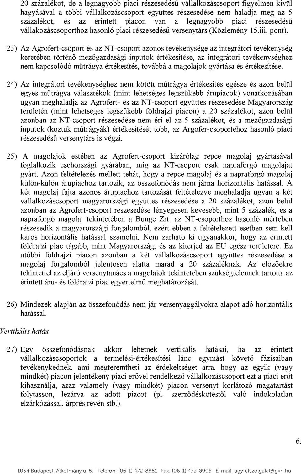 23) Az Agrofert-csoport és az NT-csoport azonos tevékenysége az integrátori tevékenység keretében történő mezőgazdasági inputok értékesítése, az integrátori tevékenységhez nem kapcsolódó műtrágya