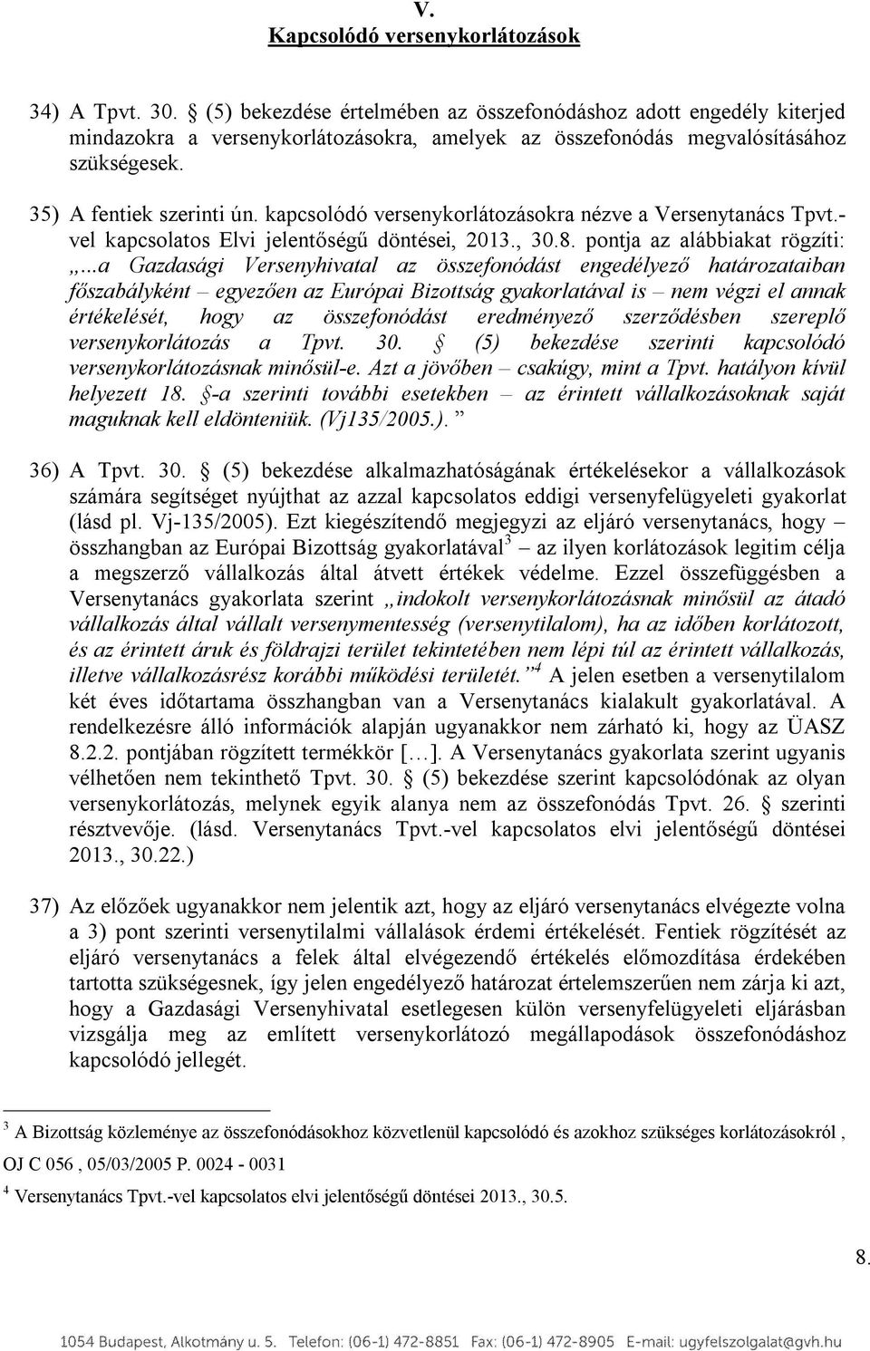 kapcsolódó versenykorlátozásokra nézve a Versenytanács Tpvt.- vel kapcsolatos Elvi jelentőségű döntései, 2013., 30.8. pontja az alábbiakat rögzíti:.