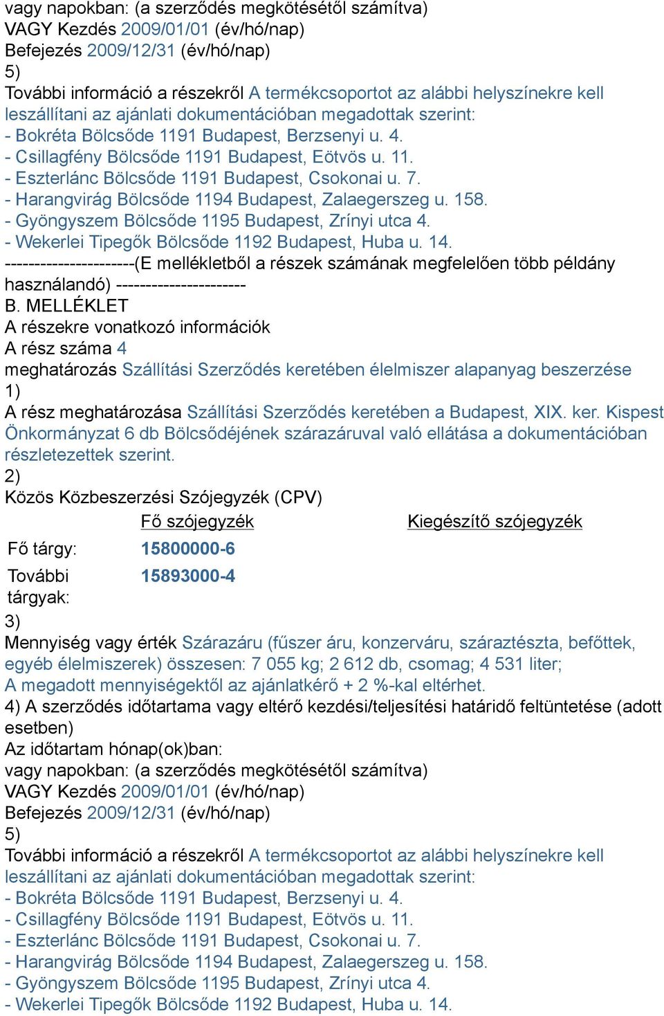 - Harangvirág Bölcsőde 1194 Budapest, Zalaegerszeg u. 158. - Gyöngyszem Bölcsőde 1195 Budapest, Zrínyi utca 4. - Wekerlei Tipegők Bölcsőde 1192 Budapest, Huba u. 14.