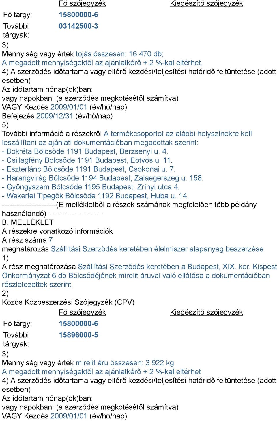 További információ a részekről A termékcsoportot az alábbi helyszínekre kell leszállítani az ajánlati dokumentációban megadottak szerint: - Bokréta Bölcsőde 1191 Budapest, Berzsenyi u. 4.