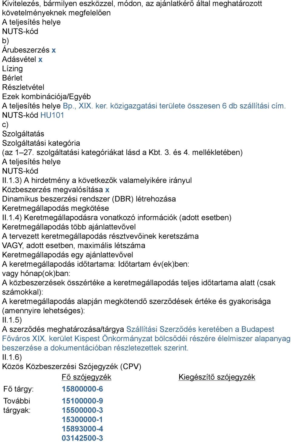 szolgáltatási kategóriákat lásd a Kbt. 3. és 4. mellékletében) A teljesítés helye NUTS-kód II.1.