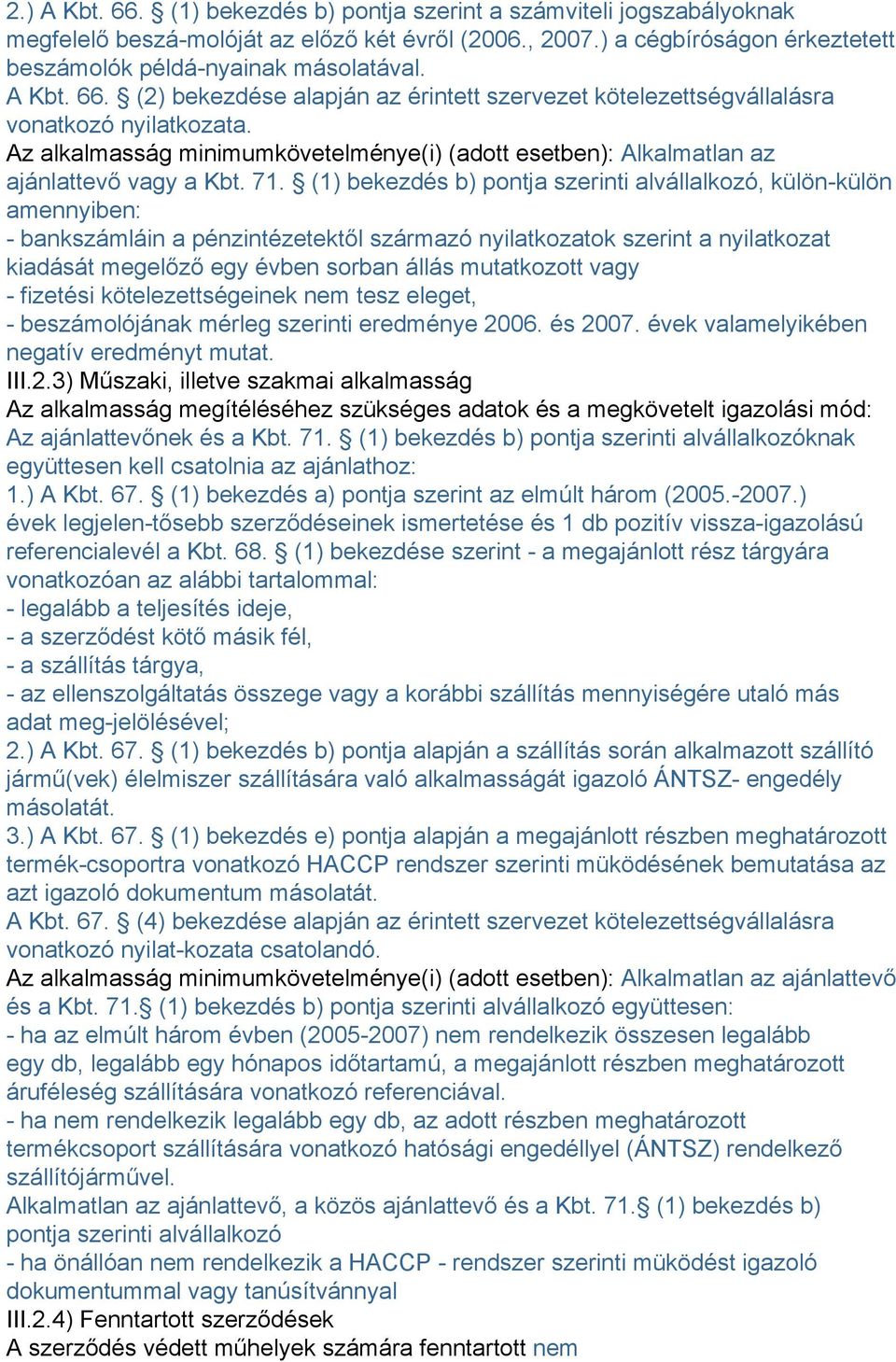 (1) bekezdés b) pontja szerinti alvállalkozó, külön-külön amennyiben: - bankszámláin a pénzintézetektől származó nyilatkozatok szerint a nyilatkozat kiadását megelőző egy évben sorban állás