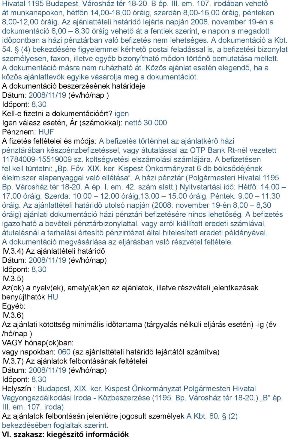 A dokumentáció a Kbt. 54. (4) bekezdésére figyelemmel kérhető postai feladással is, a befizetési bizonylat személyesen, faxon, illetve egyéb bizonyítható módon történő bemutatása mellett.