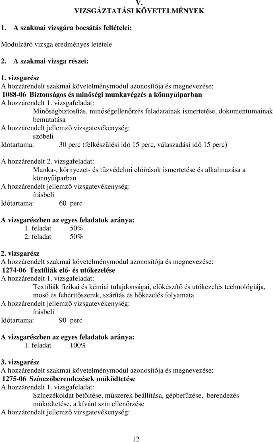 vizsgafeladat: Minőségbiztosítás, minőségellenőrzés feladatainak ismertetése, dokumentumainak bemutatása A hozzárendelt jellemző vizsgatevékenység: szóbeli Időtartama: 30 perc (felkészülési idő 15