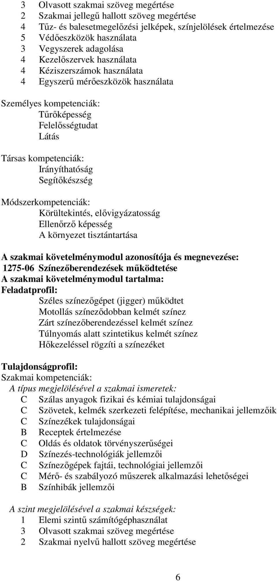 Módszerkompetenciák: Körültekintés, elővigyázatosság Ellenőrző képesség A környezet tisztántartása A szakmai követelménymodul azonosítója és megnevezése: 1275-06 Színezőberendezések működtetése A