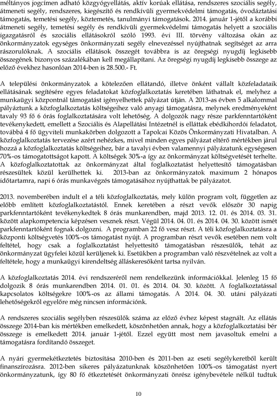 január 1-jétől a korábbi átmeneti segély, temetési segély és rendkívüli gyermekvédelmi támogatás helyett a szociális igazgatásról és szociális ellátásokról szóló 1993. évi III.