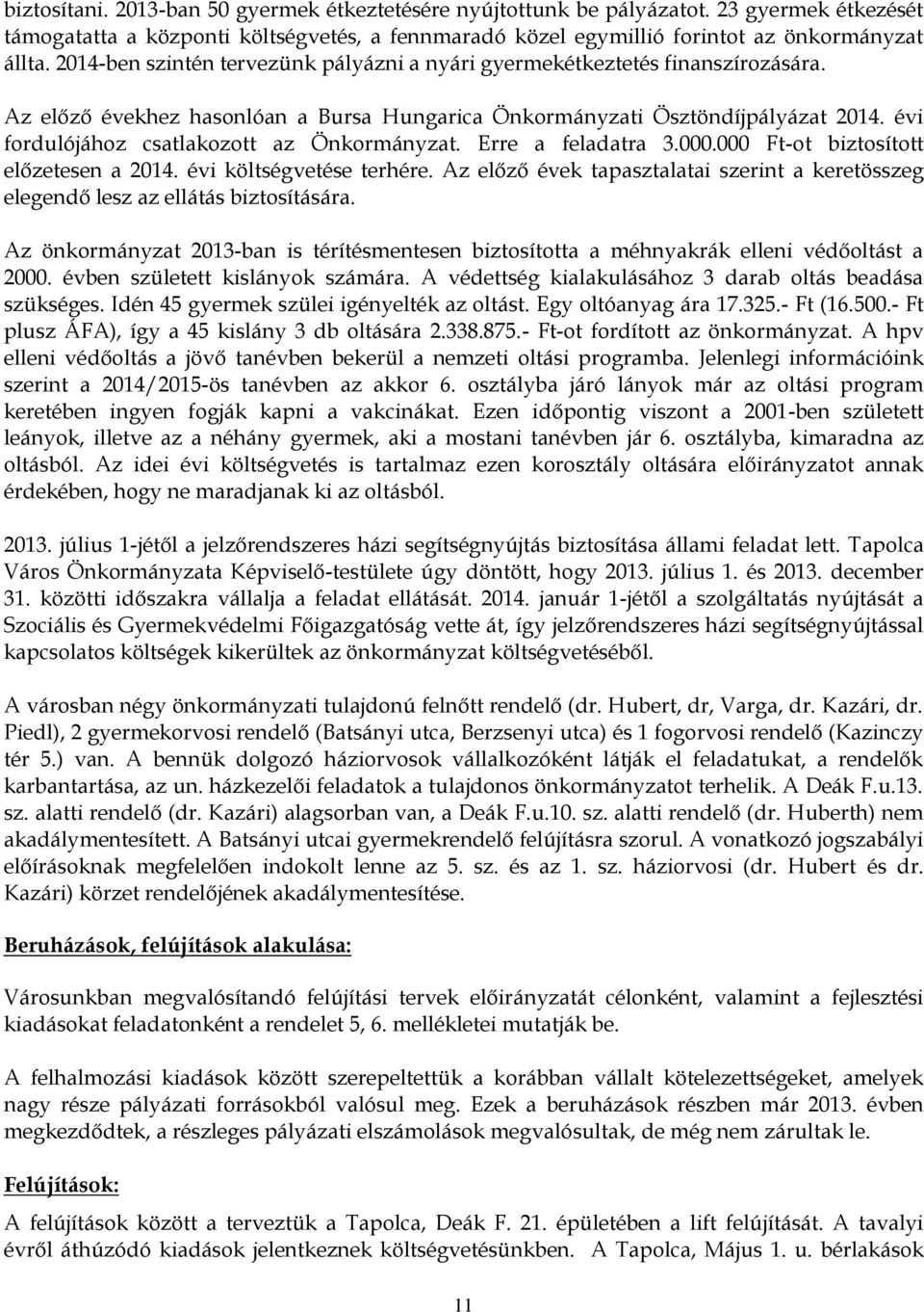 évi fordulójához csatlakozott az Önkormányzat. Erre a feladatra 3.000.000 Ft-ot biztosított előzetesen a 2014. évi költségvetése terhére.