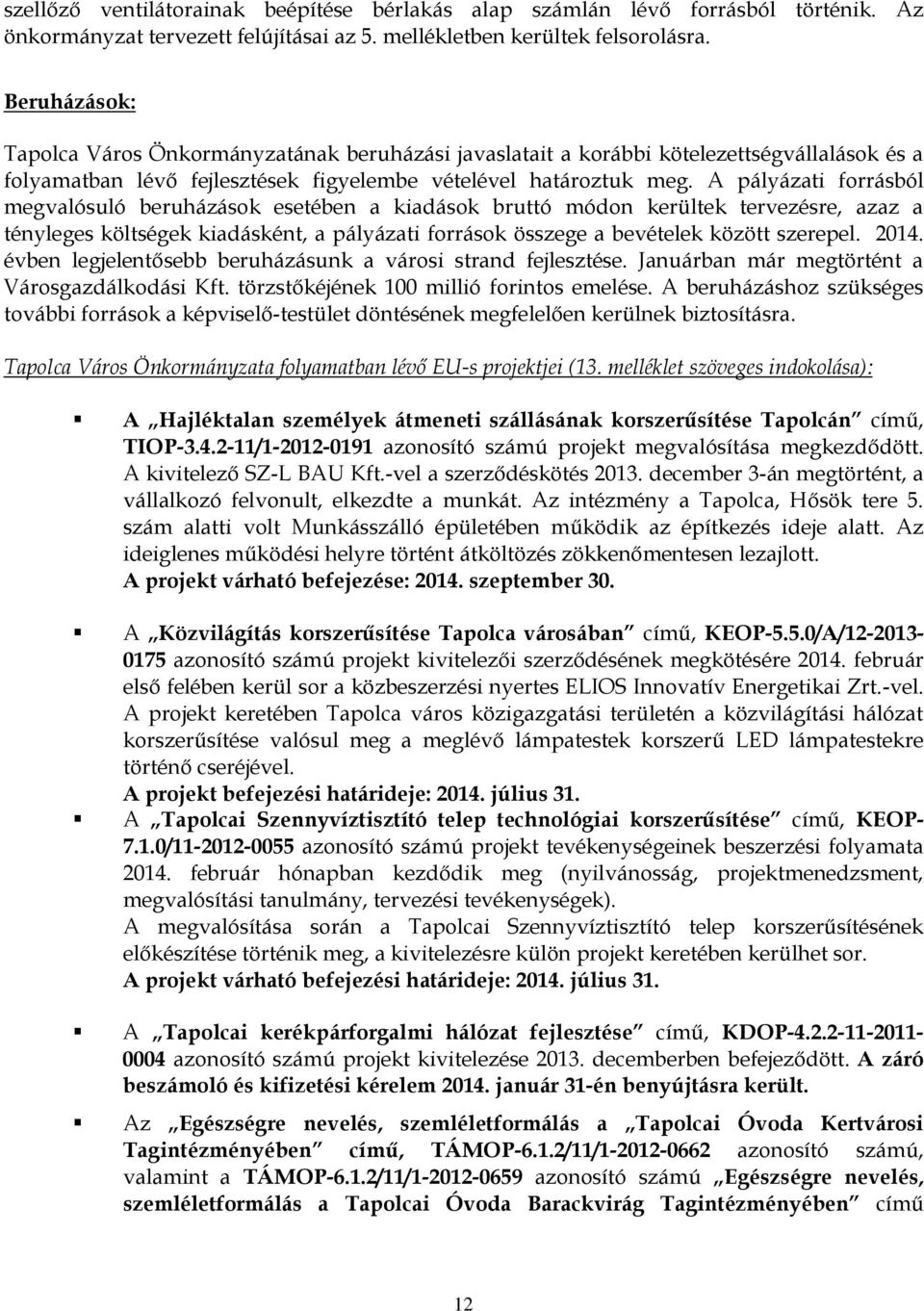 A pályázati forrásból megvalósuló beruházások esetében a kiadások bruttó módon kerültek tervezésre, azaz a tényleges költségek kiadásként, a pályázati források összege a bevételek között szerepel.