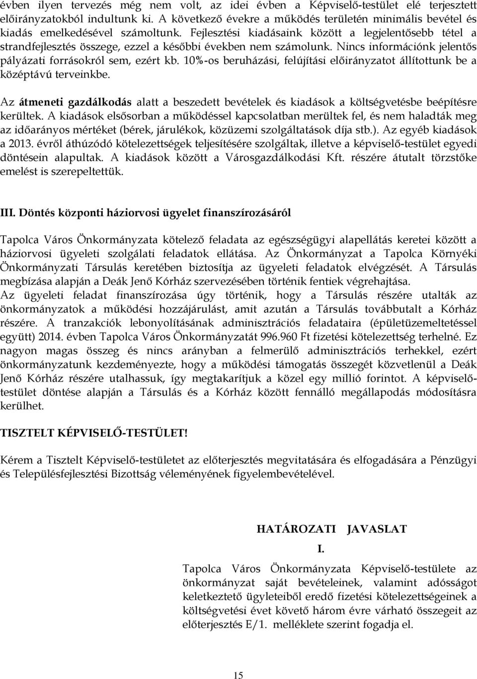 10%-os beruházási, felújítási ot állítottunk be a középtávú terveinkbe. Az átmeneti gazdálkodás alatt a beszedett bevételek és kiadások a költségvetésbe beépítésre kerültek.