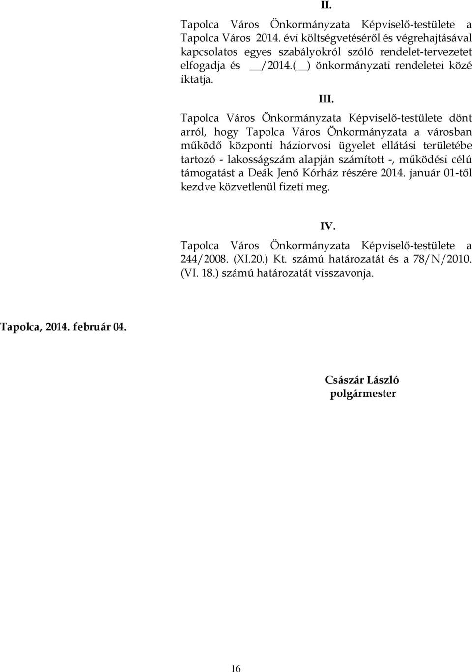 Tapolca Város Önkormányzata Képviselő-testülete dönt arról, hogy Tapolca Város Önkormányzata a városban működő központi háziorvosi ügyelet ellátási területébe tartozó - lakosságszám