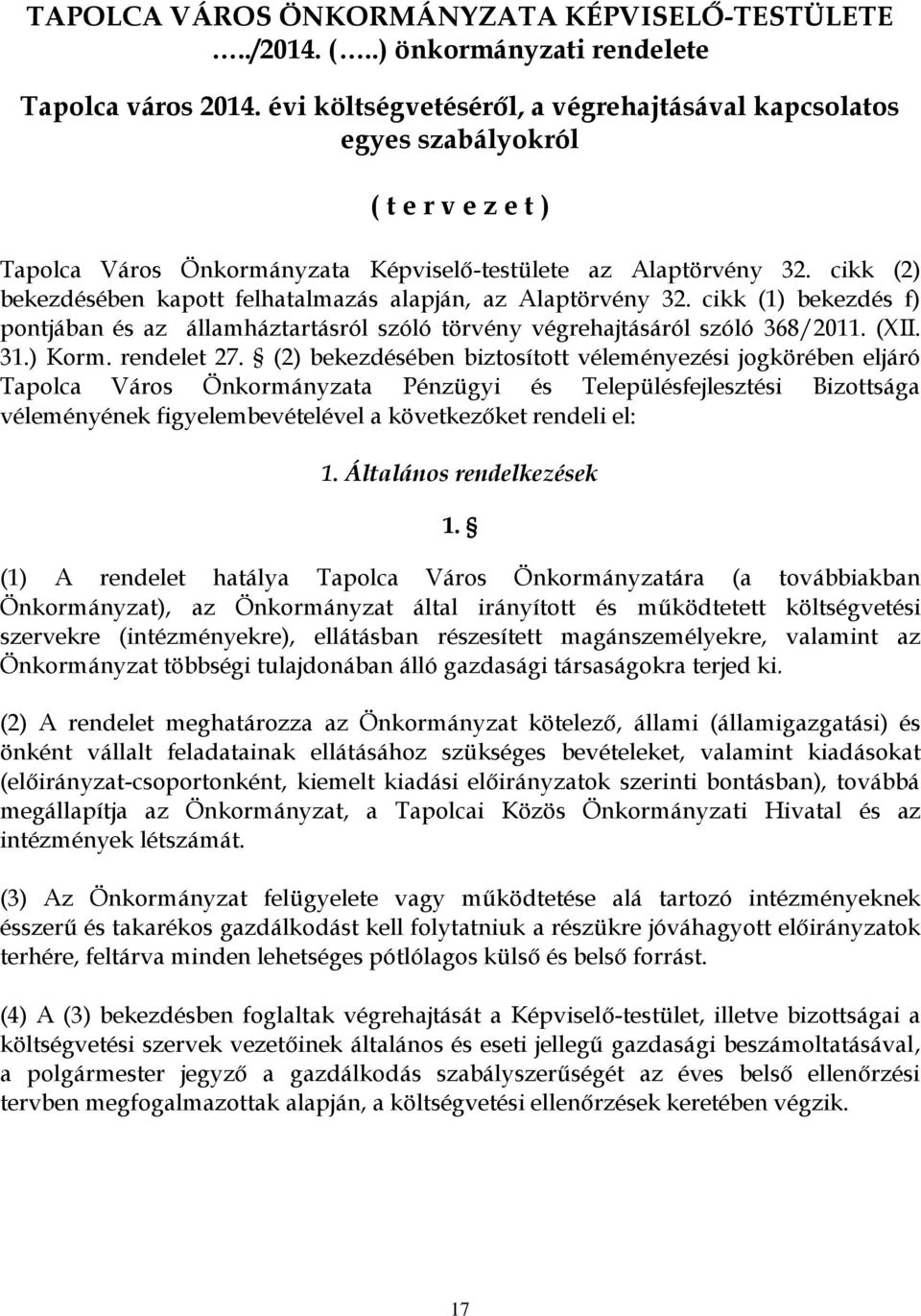 cikk (2) bekezdésében kapott felhatalmazás alapján, az Alaptörvény 32. cikk (1) bekezdés f) pontjában és az államháztartásról szóló törvény végrehajtásáról szóló 368/2011. (XII. 31.) Korm.