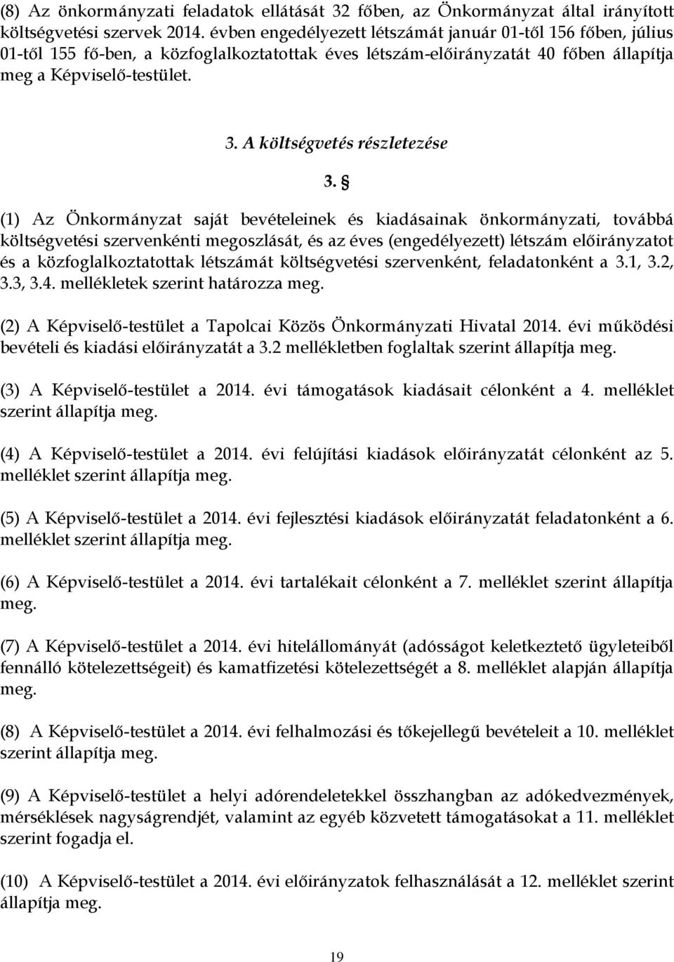 (1) Az Önkormányzat saját bevételeinek és kiadásainak önkormányzati, továbbá költségvetési szervenkénti megoszlását, és az éves (engedélyezett) létszám ot és a közfoglalkoztatottak létszámát