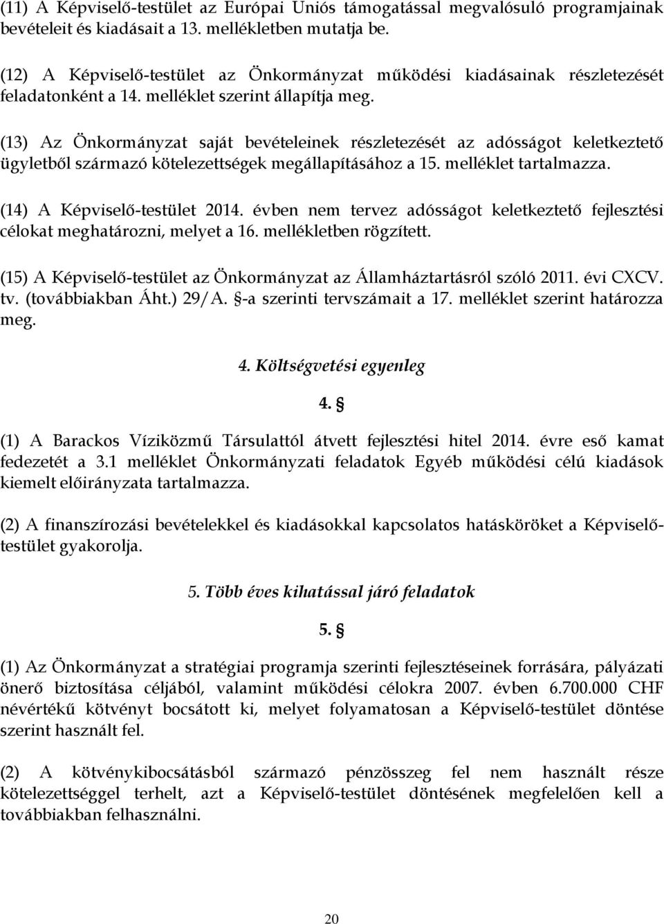 (13) Az Önkormányzat saját bevételeinek részletezését az adósságot keletkeztető ügyletből származó kötelezettségek megállapításához a 15. melléklet tartalmazza. (14) A Képviselő-testület 2014.