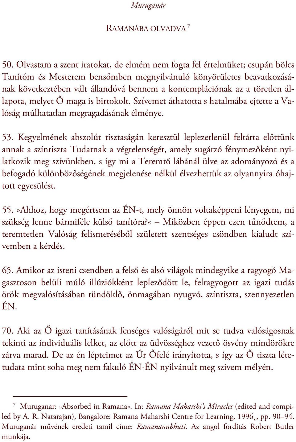 kontemplációnak az a töretlen állapota, melyet Ő maga is birtokolt. Szívemet áthatotta s hatalmába ejtette a Valóság múlhatatlan megragadásának élménye. 53.