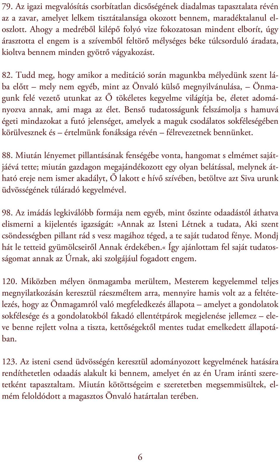 Tudd meg, hogy amikor a meditáció során magunkba mélyedünk szent lába előtt mely nem egyéb, mint az Önvaló külső megnyilvánulása, Önmagunk felé vezető utunkat az Ő tökéletes kegyelme világítja be,