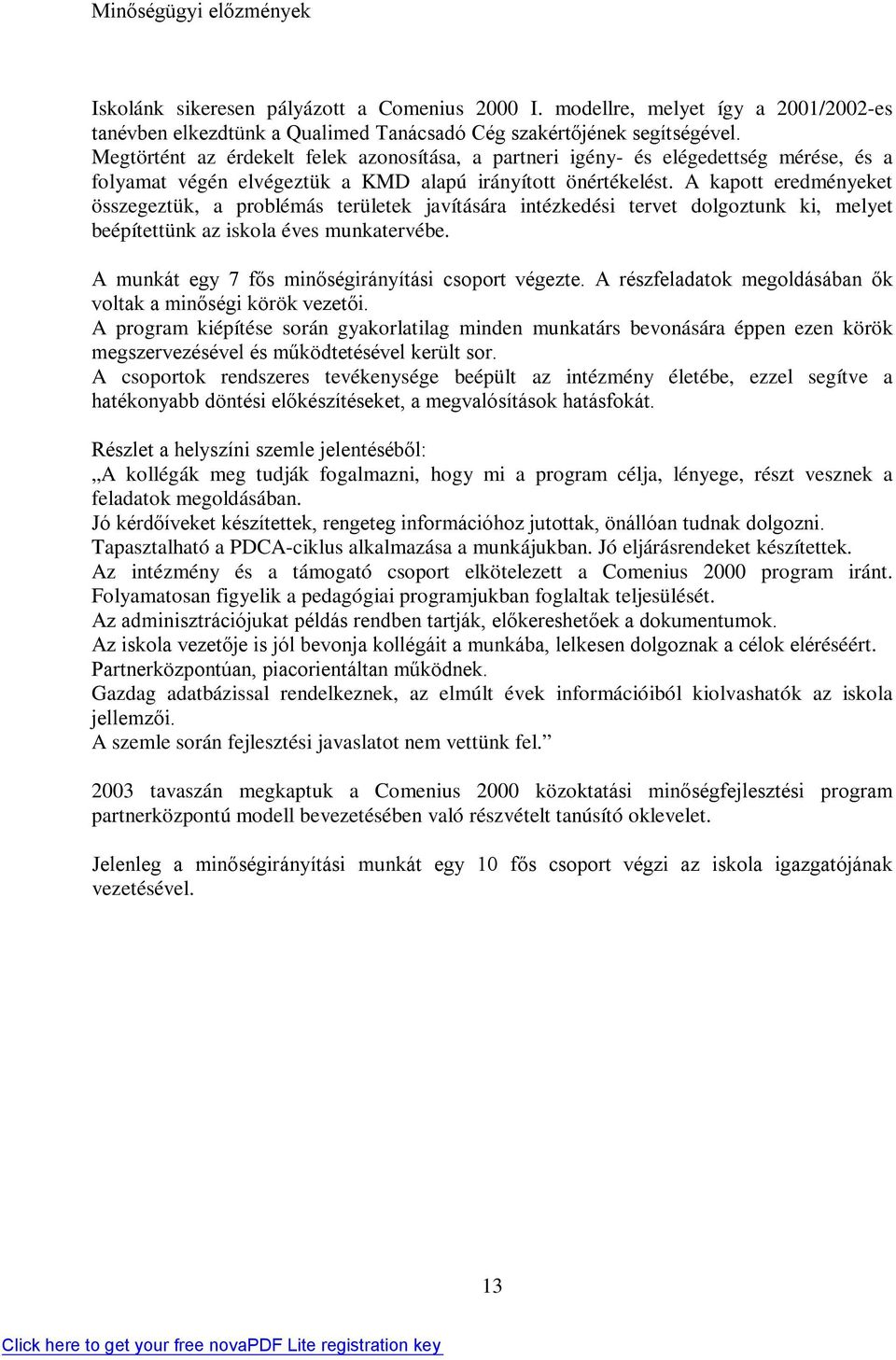A kapott eredményeket összegeztük, a problémás területek javítására intézkedési tervet dolgoztunk ki, melyet beépítettünk az iskola éves munkatervébe.