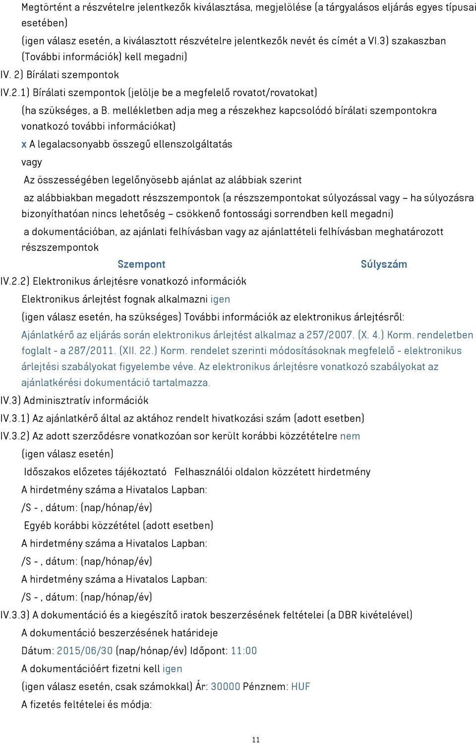 mellékletben adja meg a részekhez kapcsolódó bírálati szempontokra vonatkozó további információkat) x A legalacsonyabb összegű ellenszolgáltatás Az összességében legelőnyösebb ajánlat az alábbiak