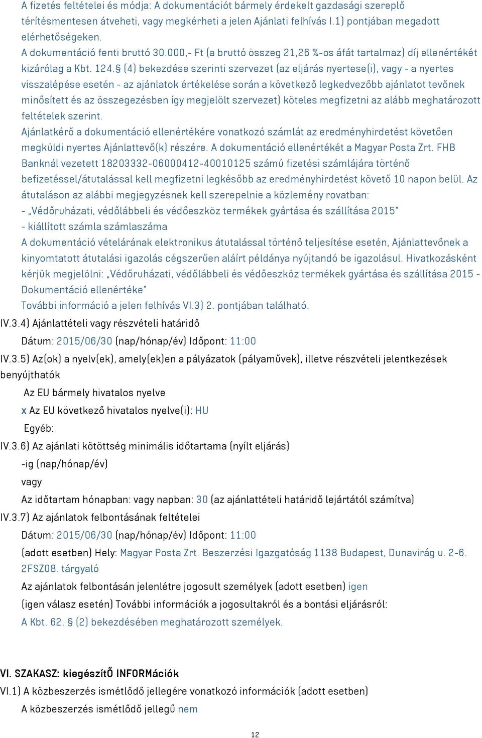 (4) bekezdése szerinti szervezet (az eljárás nyertese(i), - a nyertes visszalépése esetén - az ajánlatok értékelése során a következő legkedvezőbb ajánlatot tevőnek minősített és az összegezésben így