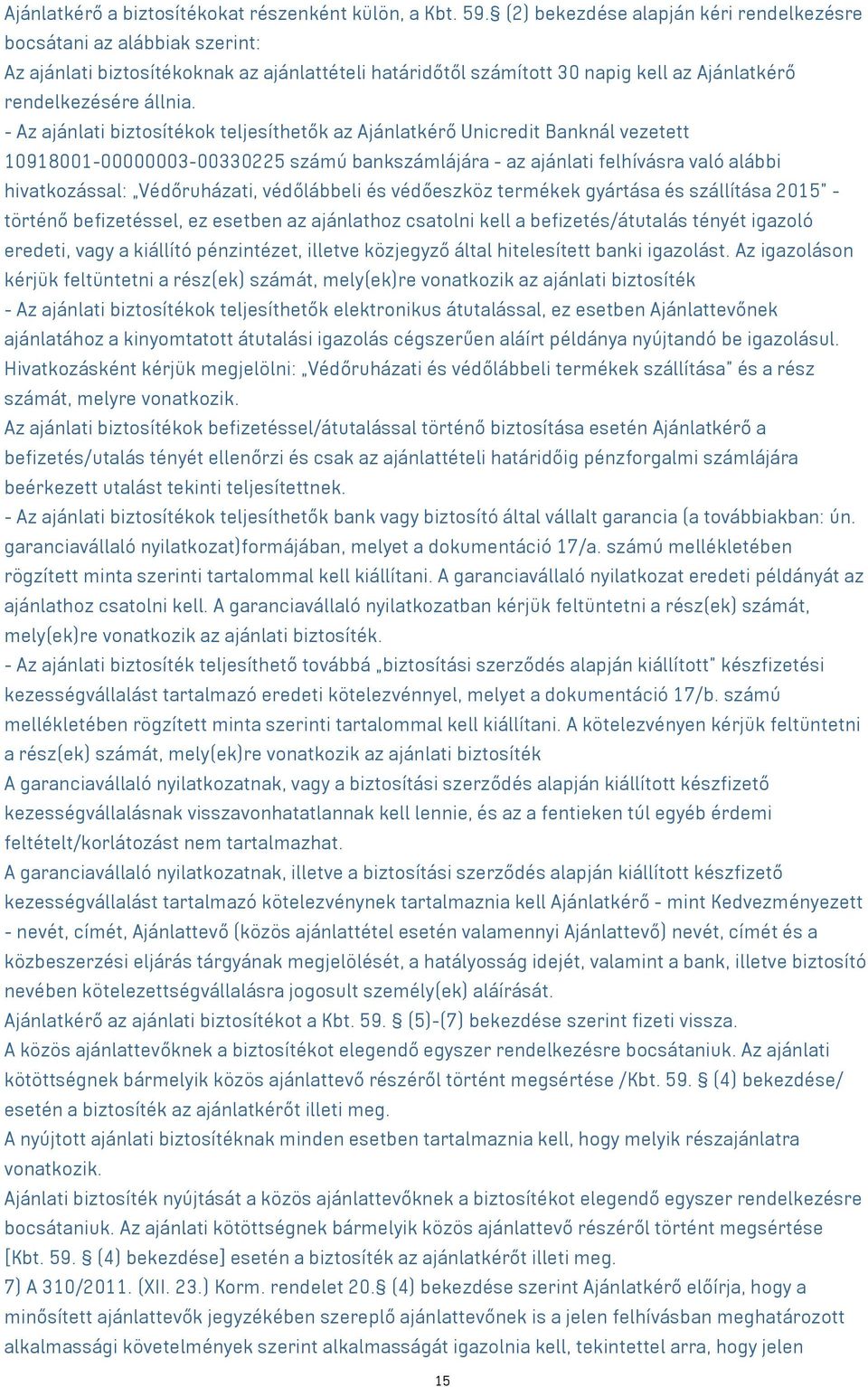 - Az ajánlati biztosítékok teljesíthetők az Ajánlatkérő Unicredit Banknál vezetett 10918001-00000003-00330225 számú bankszámlájára - az ajánlati felhívásra való alábbi hivatkozással: Védőruházati,