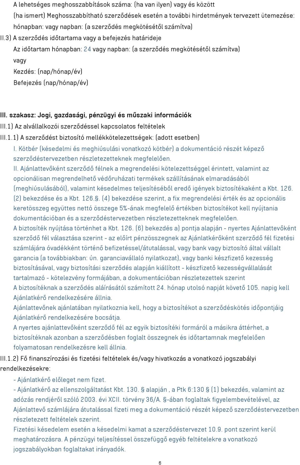 szakasz: Jogi, gazdasági, pénzügyi és műszaki információk III.1) Az alvállalkozói szerződéssel kapcsolatos feltételek III.1.1) A szerződést biztosító mellékkötelezettségek: I.