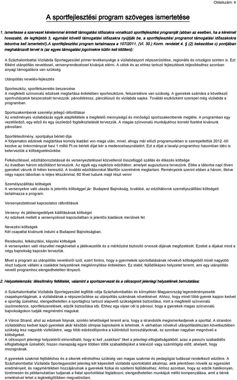 nyújtják be, a sportfejlesztési programot támogatási időszakokra lebontva kell ismertetni!).a sportfejlesztési program tartalmazza a 107/2011. (VI. 30.) Korm. rendelet 4.