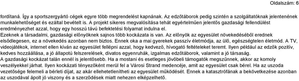 Ezeknek a társadalmi, gazdasági előnyöknek sajnos több kockázata is van. Az előnyök az egyesület növekedéséből erednek elsődlegesen, ez a növekedés azonban nem biztos.