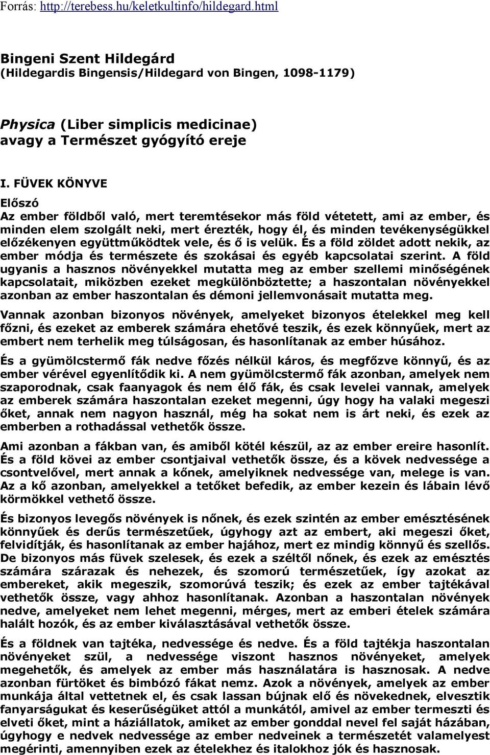 FÜVEK KÖNYVE Előszó Az ember földből való, mert teremtésekor más föld vétetett, ami az ember, és minden elem szolgált neki, mert érezték, hogy él, és minden tevékenységükkel előzékenyen