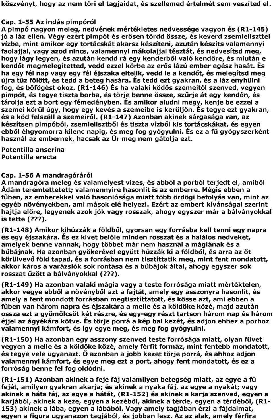 tésztát, és nedvesítsd meg, hogy lágy legyen, és azután kendd rá egy kenderből való kendőre, és miután e kendőt megmelegítetted, vedd ezzel körbe az erős lázú ember egész hasát.