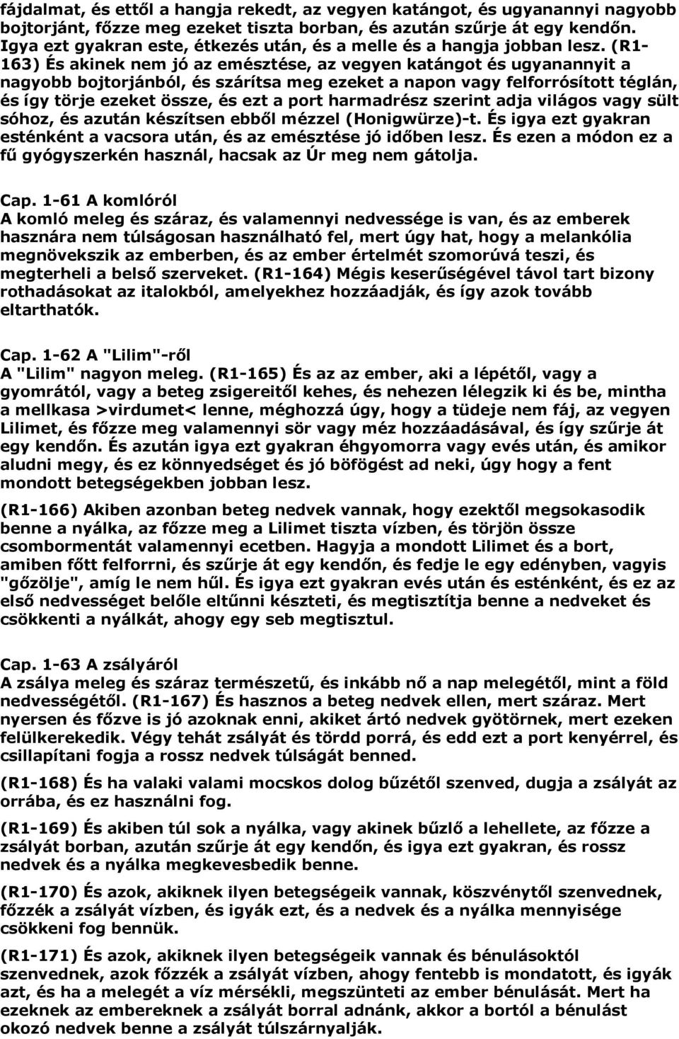 (R1-163) És akinek nem jó az emésztése, az vegyen katángot és ugyanannyit a nagyobb bojtorjánból, és szárítsa meg ezeket a napon vagy felforrósított téglán, és így törje ezeket össze, és ezt a port