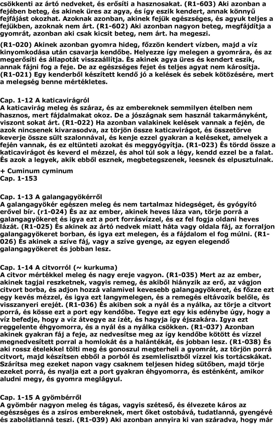 (R1-020) Akinek azonban gyomra hideg, főzzön kendert vízben, majd a víz kinyomkodása után csavarja kendőbe. Helyezze így melegen a gyomrára, és az megerősíti és állapotát visszaállítja.