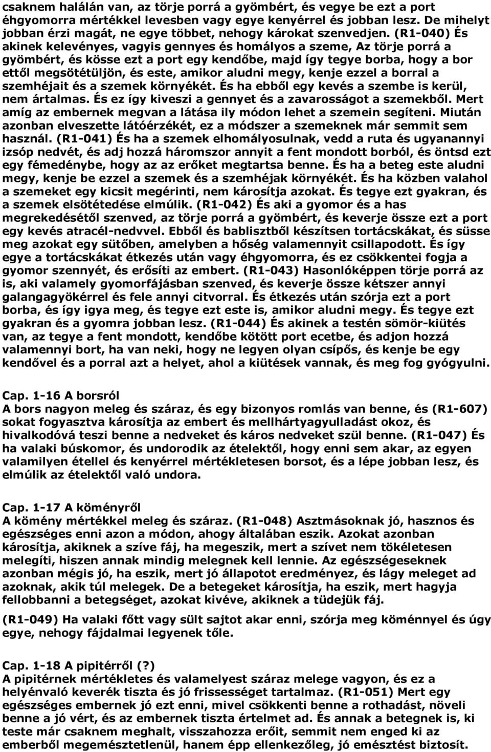 (R1-040) És akinek kelevényes, vagyis gennyes és homályos a szeme, Az törje porrá a gyömbért, és kösse ezt a port egy kendőbe, majd így tegye borba, hogy a bor ettől megsötétüljön, és este, amikor