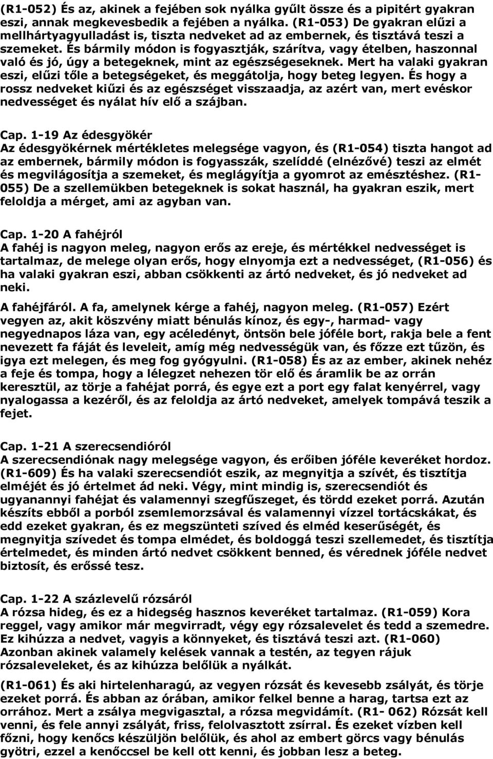 És bármily módon is fogyasztják, szárítva, vagy ételben, haszonnal való és jó, úgy a betegeknek, mint az egészségeseknek.