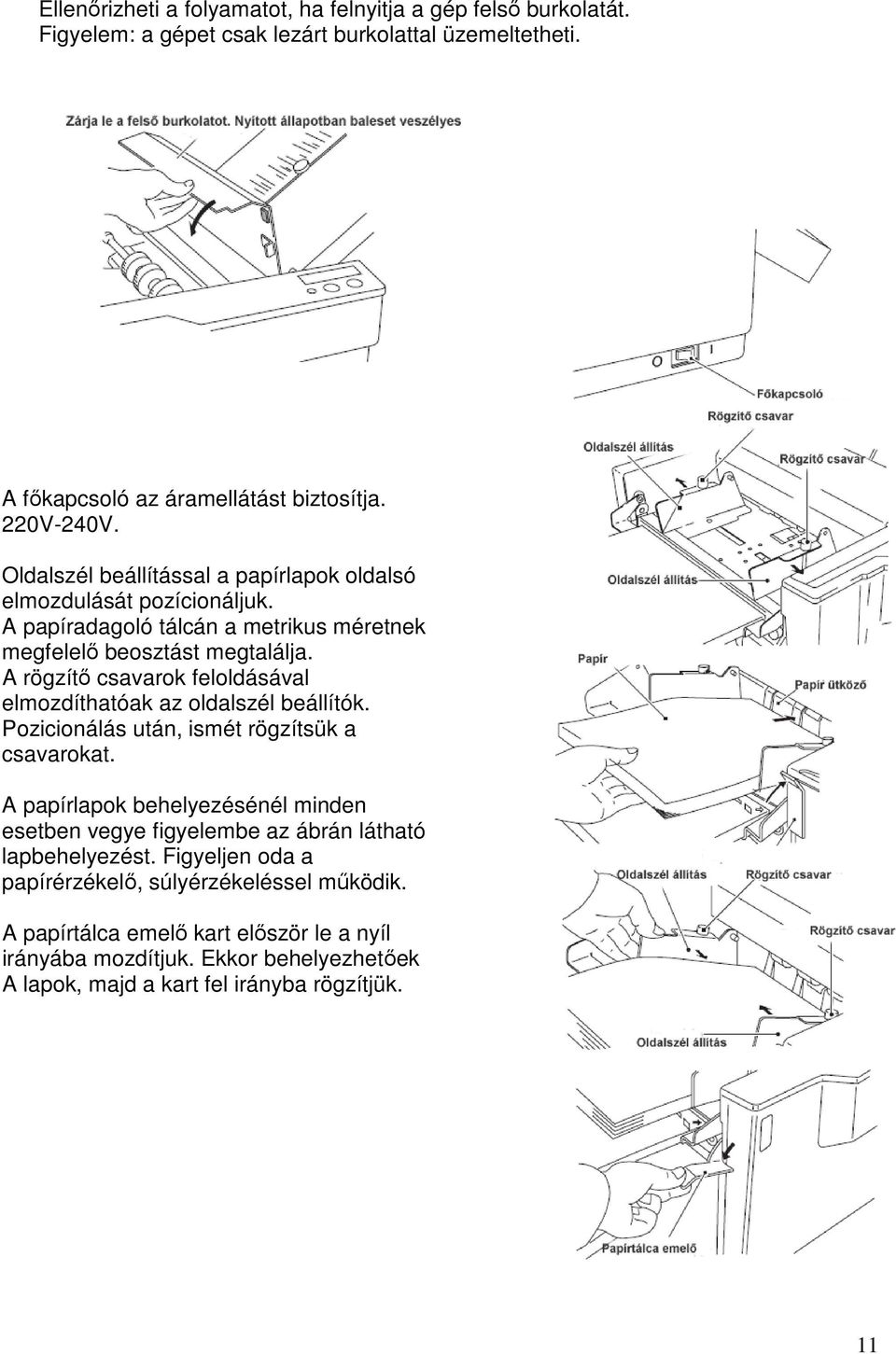 A rögzítő csavarok feloldásával elmozdíthatóak az oldalszél beállítók. Pozicionálás után, ismét rögzítsük a csavarokat.