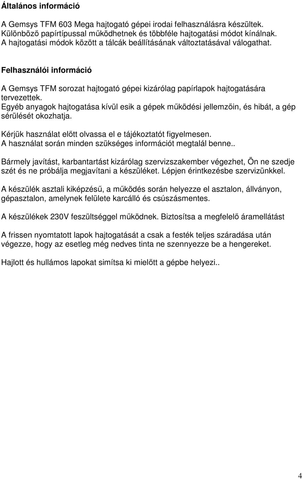 Egyéb anyagok hajtogatása kívül esik a gépek működési jellemzőin, és hibát, a gép sérülését okozhatja. Kérjük használat előtt olvassa el e tájékoztatót figyelmesen.