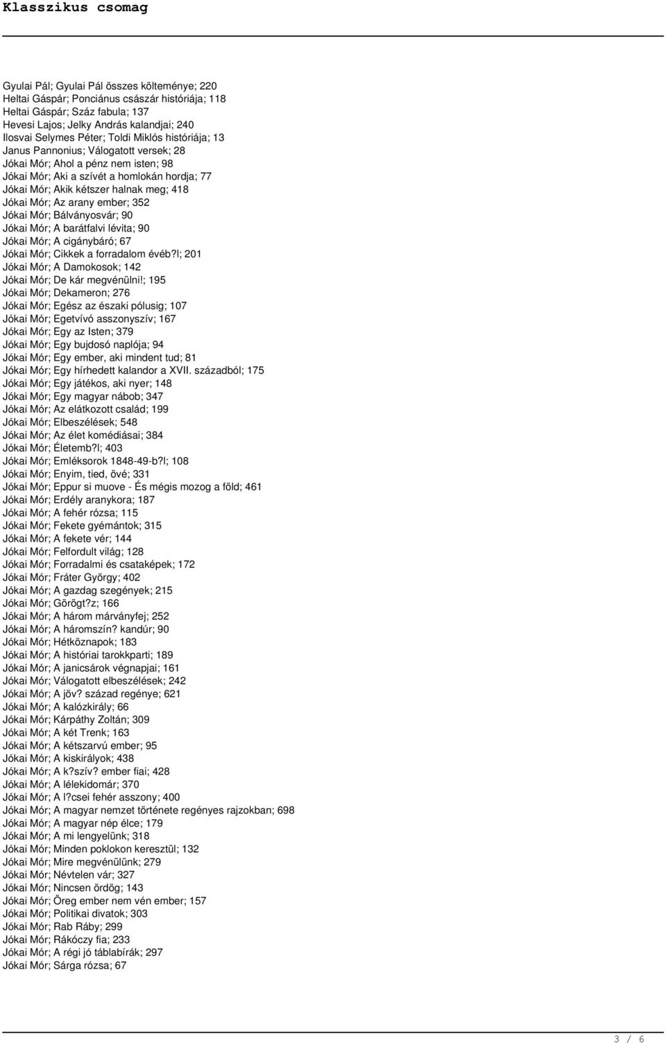 arany ember; 352 Jókai Mór; Bálványosvár; 90 Jókai Mór; A barátfalvi lévita; 90 Jókai Mór; A cigánybáró; 67 Jókai Mór; Cikkek a forradalom évéb?