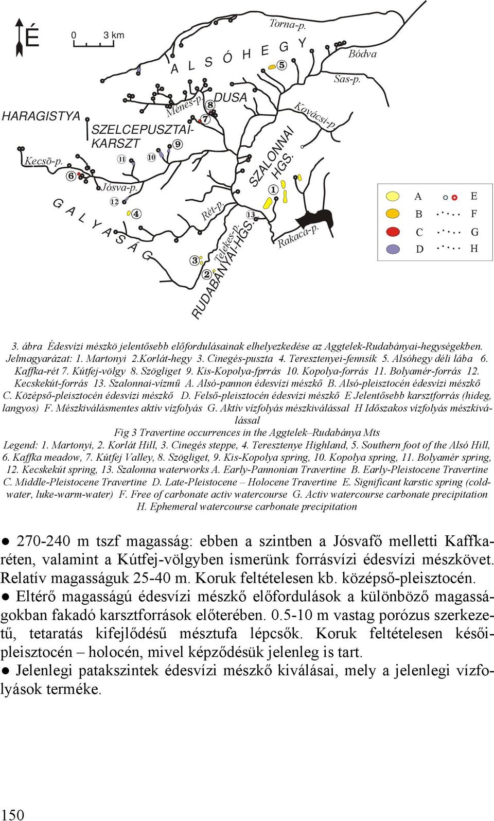 Teresztenyei-fennsík 5. Alsóhegy déli lába 6. Kaffka-rét 7. Kútfej-völgy 8. Szögliget 9. Kis-Kopolya-fprrás 10. Kopolya-forrás 11. Bolyamér-forrás 12. Kecskekút-forrás 13. Szalonnai-vízmű A.