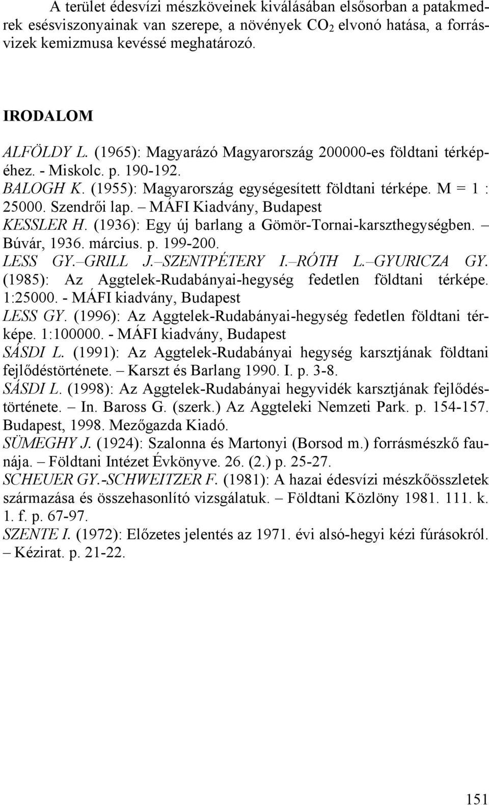 MÁFI Kiadvány, Budapest KESSLER H. (1936): Egy új barlang a Gömör-Tornai-karszthegységben. Búvár, 1936. március. p. 199-200. LESS GY. GRILL J. SZENTPÉTERY I. RÓTH L. GYURICZA GY.