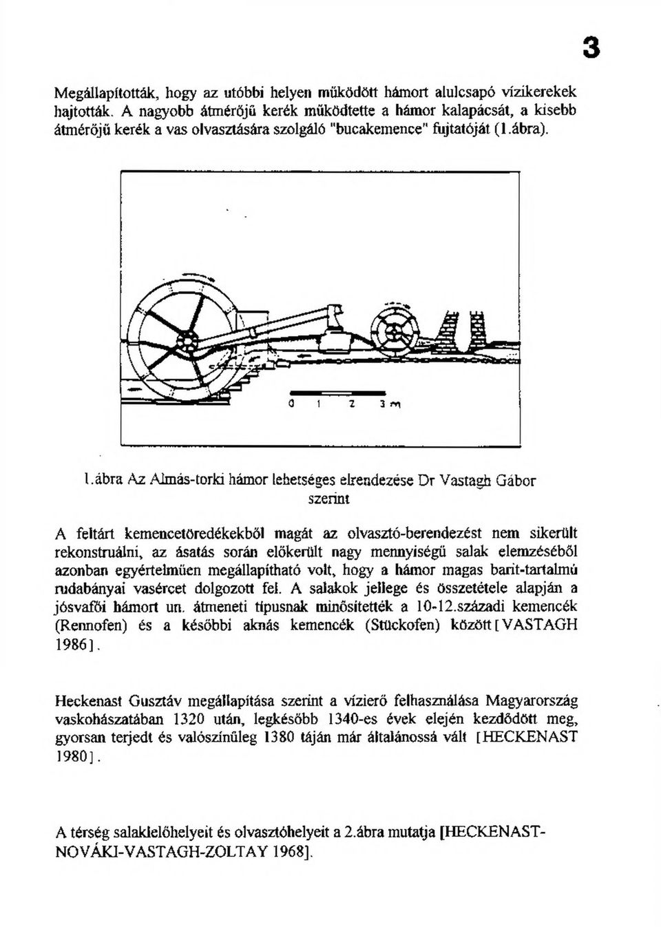 Lábra Az Almás-torki hámor lehetséges elrendezése Dr Vastagfa Gábor szerint A feltárt kemencetöredékekből magát az olvasztó-berendezést nem sikerült rekonstruálni, az ásatás során előkerült nagy