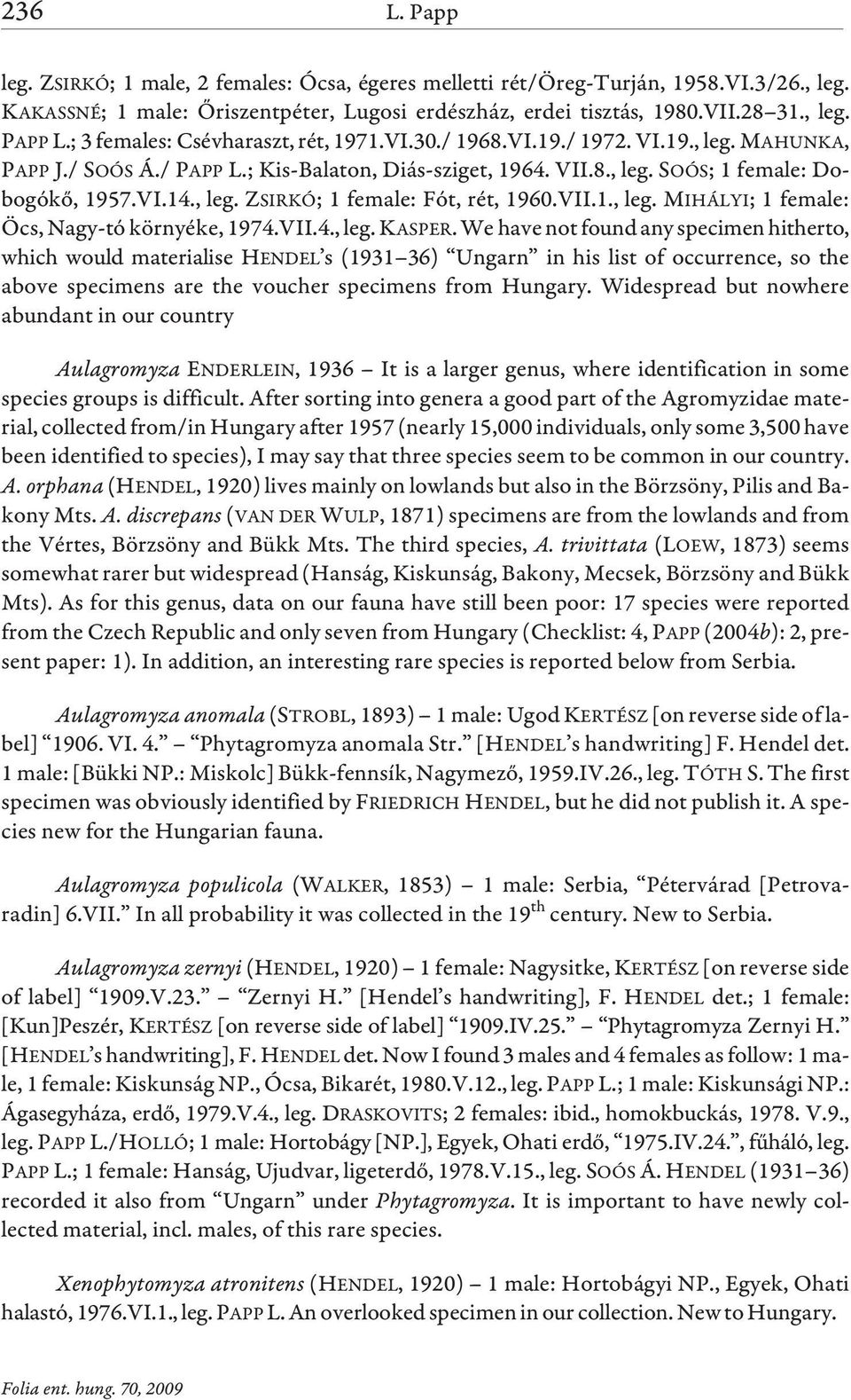 VII.1., leg. MIHÁLYI; 1 female: Öcs, Nagy-tó környéke, 1974.VII.4., leg. KASPER.