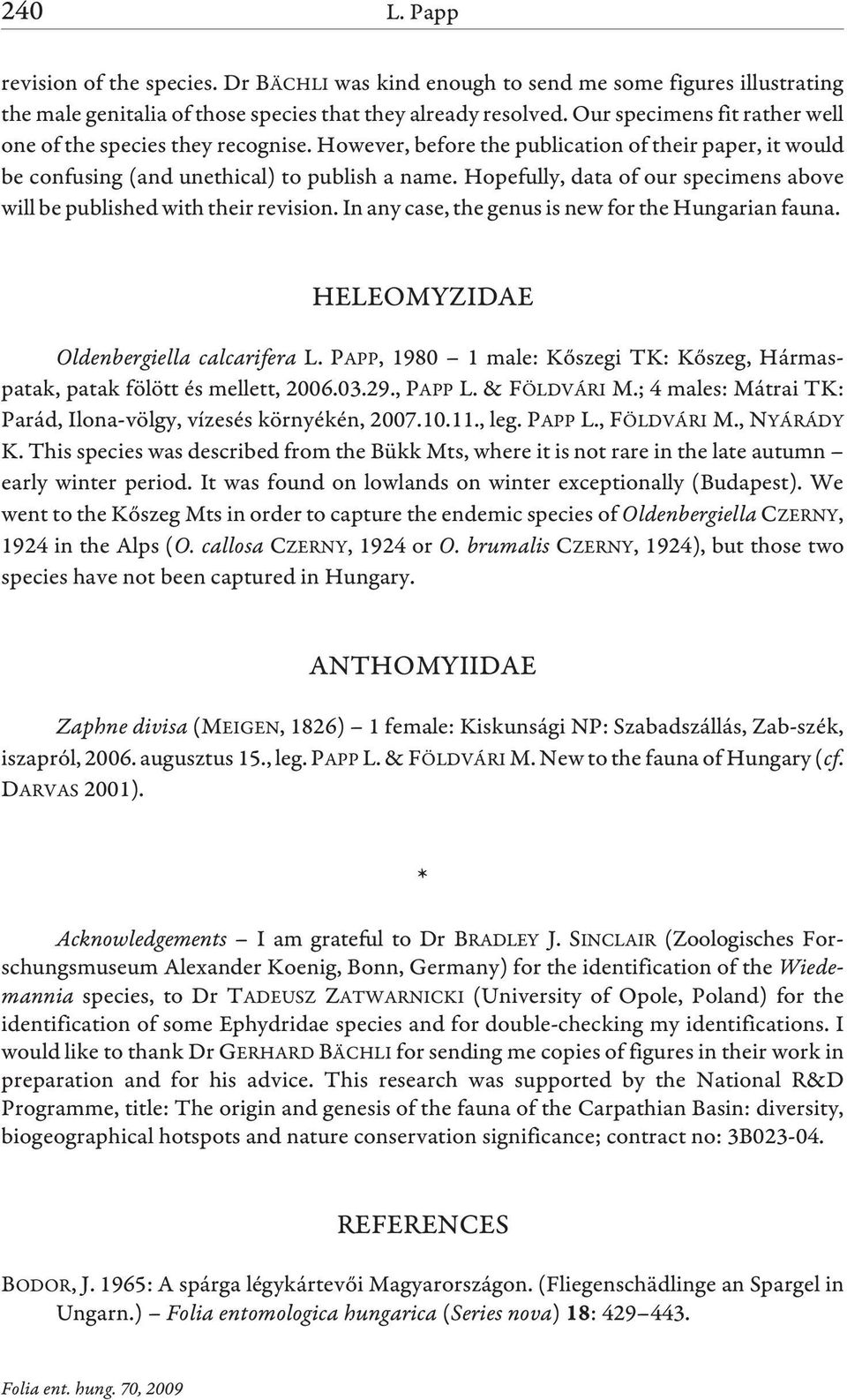 Hopefully, data of our specimens above will be published with their revision. In any case, the genus is new for the Hungarian fauna. HELEOMYZIDAE Oldenbergiella calcarifera L.