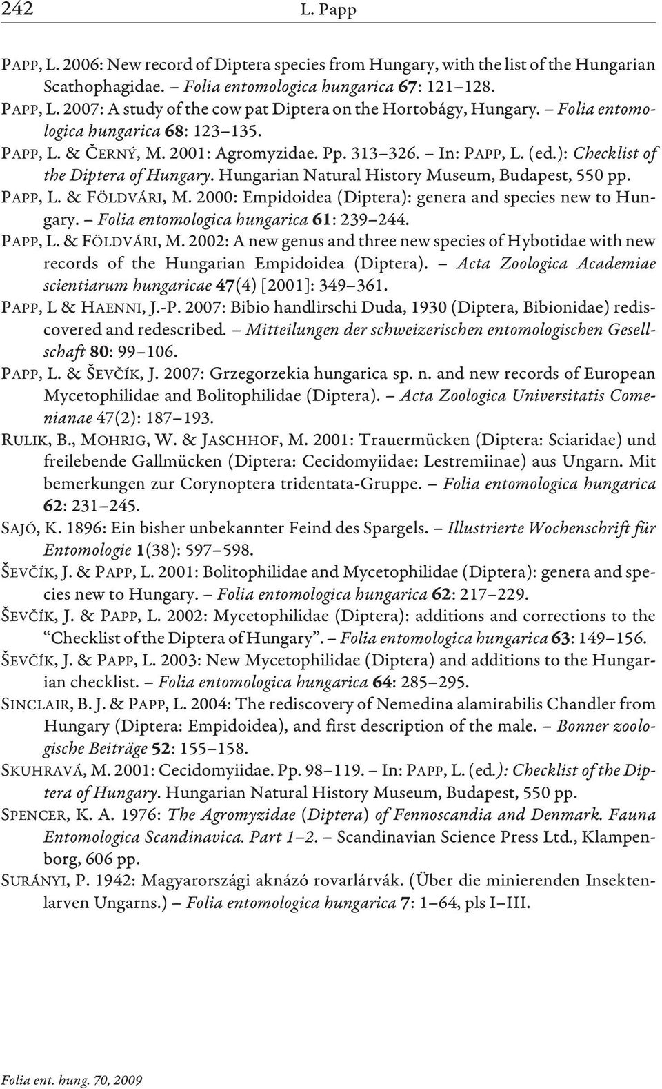 PAPP, L.& FÖLDVÁRI, M. 2000: Empidoidea (Diptera): genera and species new to Hungary. Folia entomologica hungarica : 239 244. PAPP,L.&FÖLDVÁRI, M.