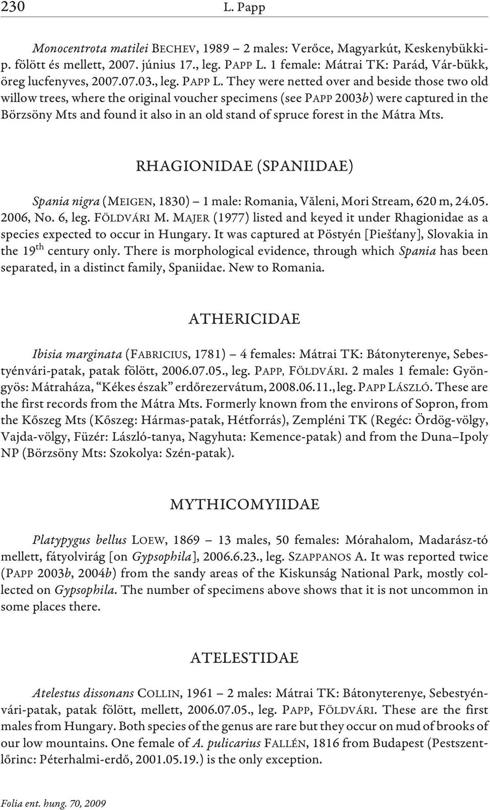 They were netted over and beside those two old willow trees, where the original voucher specimens (see PAPP 2003b) were captured in the Börzsöny Mts and found it also in an old stand of spruce forest