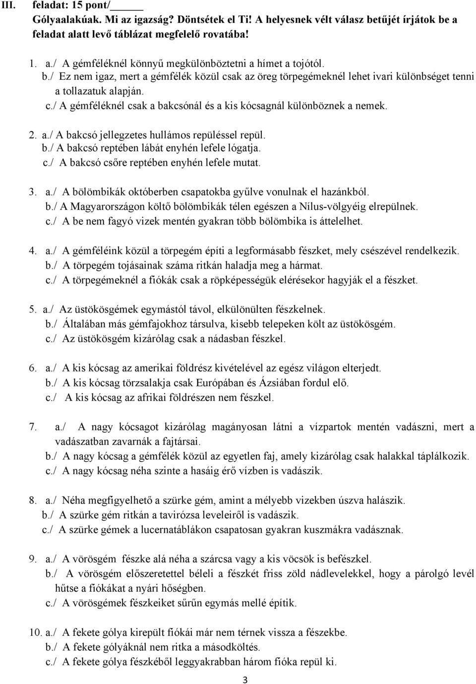 b./ A bakcsó reptében lábát enyhén lefele lógatja. c./ A bakcsó csőre reptében enyhén lefele mutat. 3. a./ A bölömbikák októberben csapatokba gyűlve vonulnak el hazánkból. b./ A Magyarországon költő bölömbikák télen egészen a Nílus-völgyéig elrepülnek.