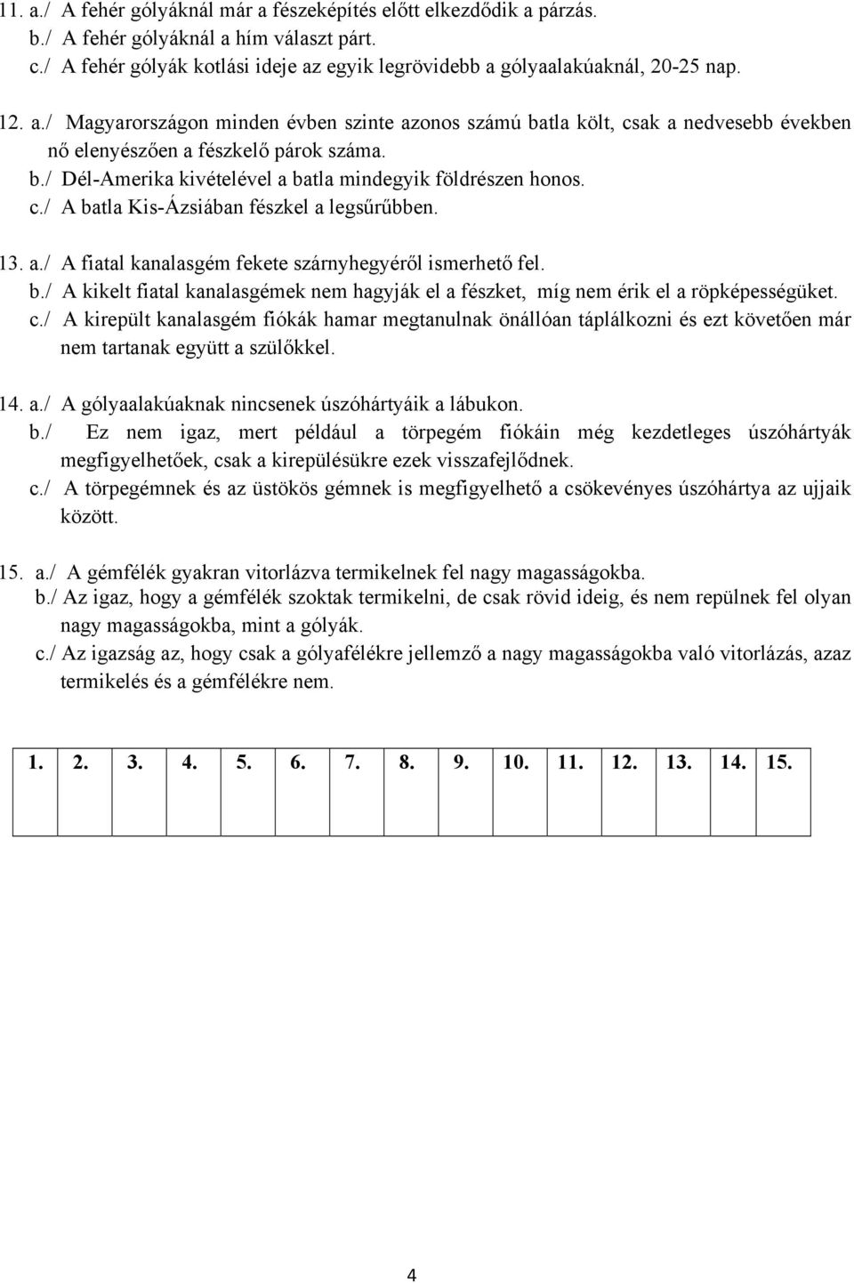 13. a./ A fiatal kanalasgém fekete szárnyhegyéről ismerhető fel. b./ A kikelt fiatal kanalasgémek nem hagyják el a fészket, míg nem érik el a röpképességüket. c.