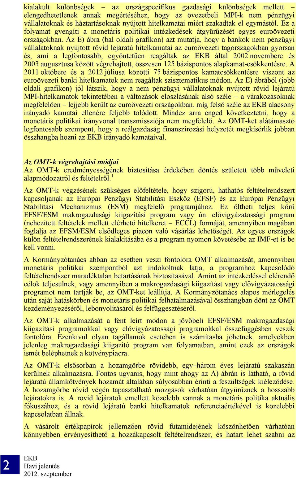 Az E) ábra (bal oldali grafikon) azt mutatja, hogy a bankok nem pénzügyi vállalatoknak nyújtott rövid lejáratú hitelkamatai az euroövezeti tagországokban gyorsan és, ami a legfontosabb, egyöntetűen